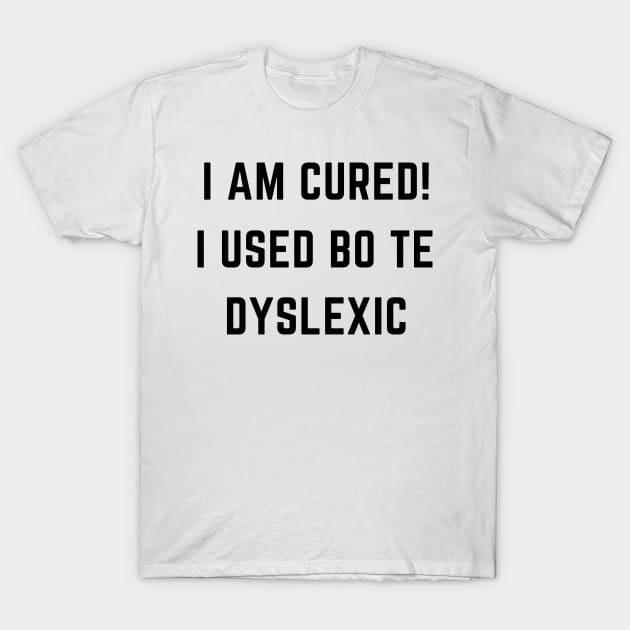 I am cured i used to be dyslexic T-Shirt by IOANNISSKEVAS